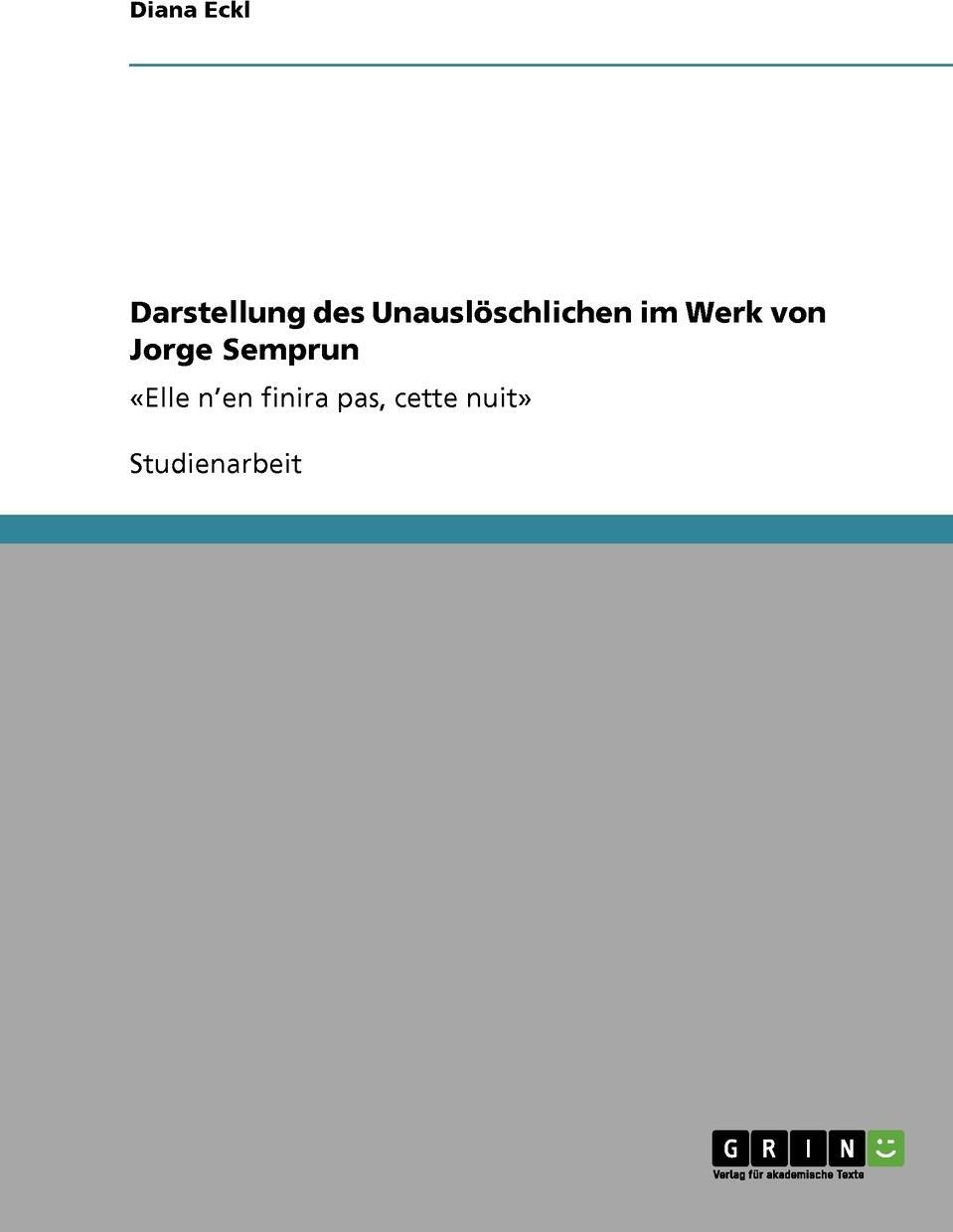 Darstellung des Unausloschlichen im Werk von Jorge Semprun. Diana Eckl Darstellung des Unausloschlichen im Werk von Jorge Semprun. Diana Eckl