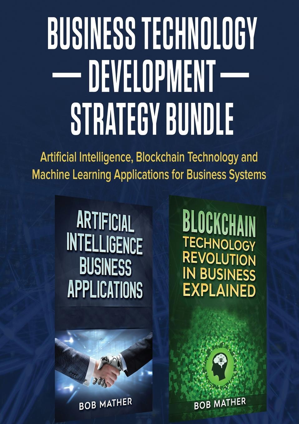 фото Business Technology Development Strategy Bundle. Artificial Intelligence, Blockchain Technology and Machine Learning Applications for Business Systems