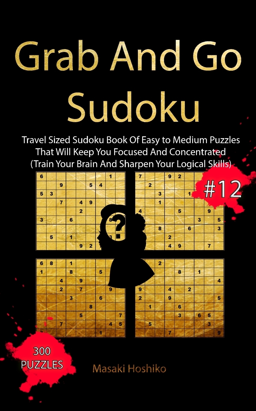 фото Grab And Go Sudoku #12. Travel Sized Sudoku Book Of Easy to Medium Puzzles That Will Keep You Focused And Concentrated (Train Your Brain And Sharpen Your Logical Skills)