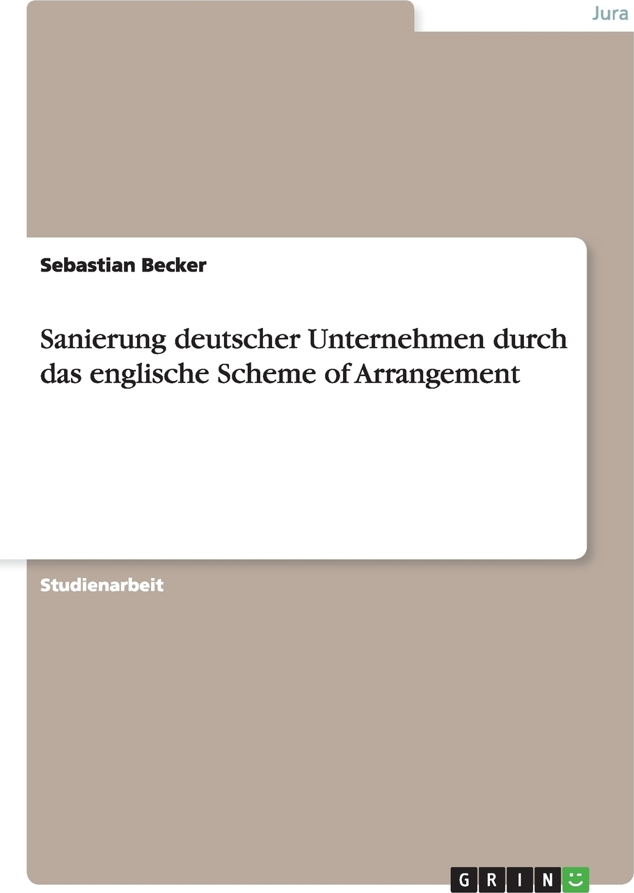 Sanierung deutscher Unternehmen durch das englische Scheme of Arrangement. Sebastian Becker Sanierung deutscher Unternehmen durch das englische Scheme of Arrangement. Sebastian Becker