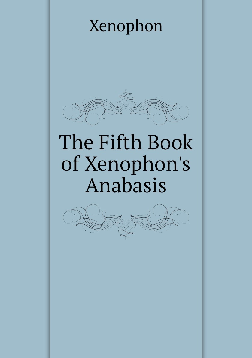 Fifth book. Ксенофонт "Анабасис". Ксенофонт книги. Xenophon книга. Xenophon.