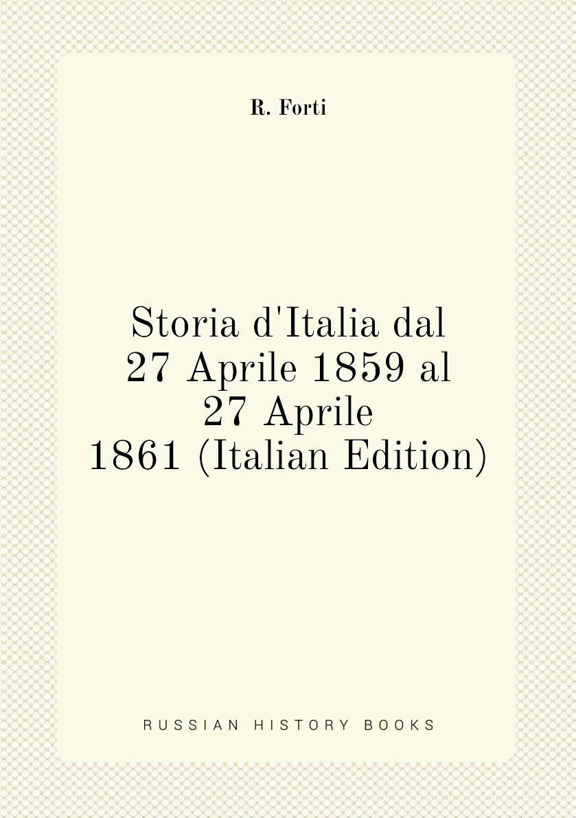 Характеристики Storia d'Italia dal 27 Aprile 1859 al 27 Aprile 1861  (Italian Edition), подробное описание товара. Интернет-магазин OZON