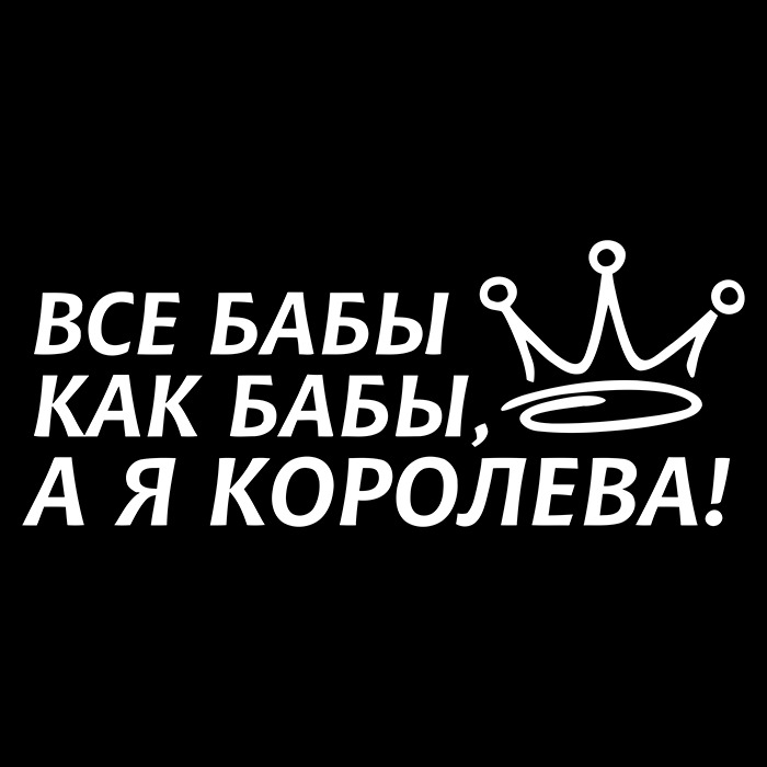 Сестра в этой жизни я королева 95. Все бабы как бабы а я Королева. Всё бабы как бабы а моя Королева. Все бабы как бабы а я Королева картинки. Наклейка на машину богиня.