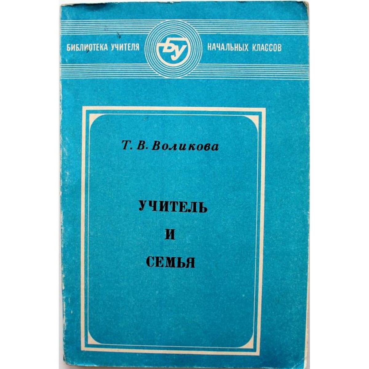 Т. Воликова УЧИТЕЛЬ И СЕМЬЯ (Просвещение, 1980)