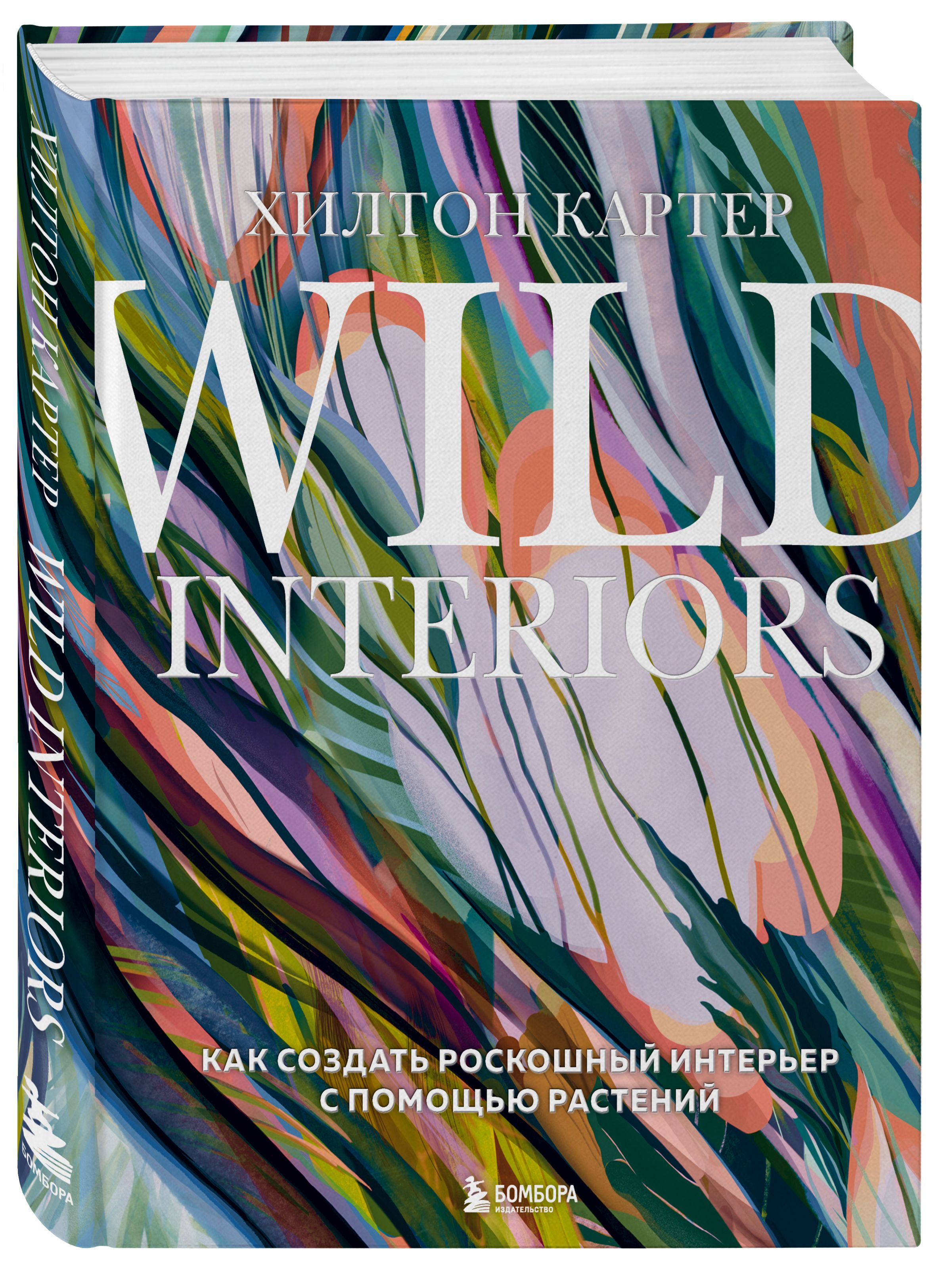 Wild Interiors. Как создать роскошный интерьер с помощью растений | Картер  Хилтон