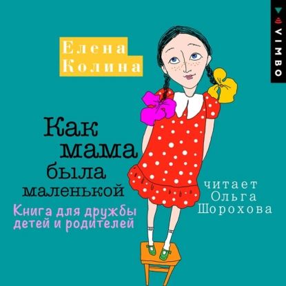 Как мама была маленькой. Книга для дружбы детей и родителей | Колина Елена | Электронная аудиокнига