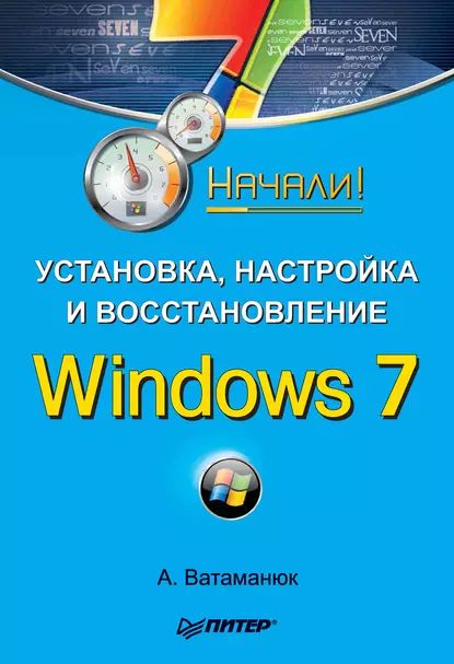 Установка, настройка и восстановление Windows 7. Начали! | Ватаманюк Александр Иванович | Электронная книга