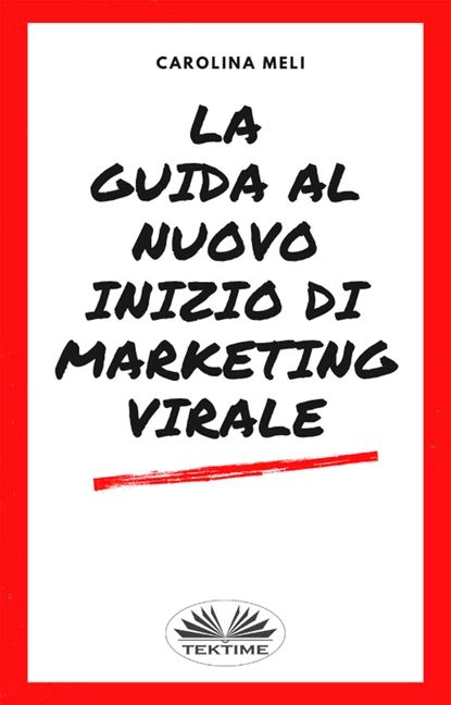 La Guida Al Nuovo Inizio Di Marketing Virale | Meli Carolina | Электронная книга