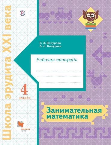 Занимательная математика Рабочая тетрадь 4 класс. Начальная школа 21 века | Кочурова Елена Эдуардовна, Кочурова Анна Леонидовна