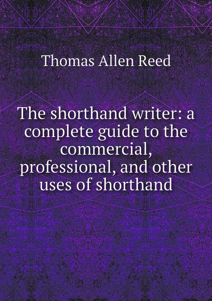 The shorthand writer: a complete guide to the commercial, professional ...