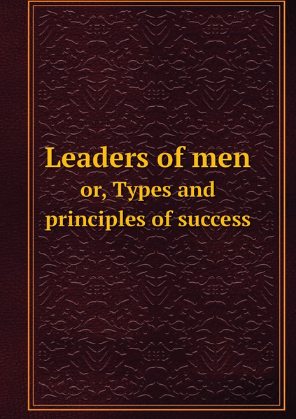Leaders of men / Лидеры мужчин. or, Types and principles of success ...