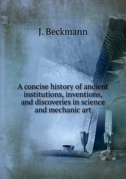 A concise history of ancient institutions, inventions, and discoveries ...