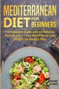 Mediterranean Diet for Beginners. The Complete Guide with 60 Delicious Recipes and a 7-Day Meal Plan to Lose Weight the Healthy Way - Mark Evans