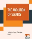 The Abolition Of Slavery. The Right Of The Government Under The War Power - William Lloyd Garrison