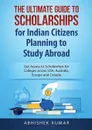 The Ultimate Guide to Scholarships for Indian Citizens Planning to Study Abroad. Get Access to Scholarships for Colleges across USA, Australia, Europe and Canada - Kumar Abhishek