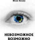 Невозможное возможно - Юлия Белова