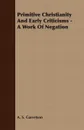 Primitive Christianity And Early Criticisms - A Work Of Negation - A. S. Garretson