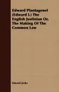 Edward Plantagenet (Edward I.) The English Justinian Or, The Making Of The Common Law - Edward Jenks