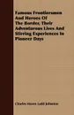 Famous Frontiersmen And Heroes Of The Border, Their Adventurous Lives And Stirring Experiences In Pioneer Days - Charles Haven Ladd Johnston