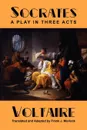 Socrates. A Play in Three Acts - Voltaire, Frank J. Morlock