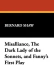 Misalliance, the Dark Lady of the Sonnets, and Fanny's First Play - Bernard Shaw