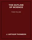 The Outline of Science, Third Volume - J. Arthur Thomson