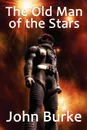 The Old Man of the Stars. Two Classic Science Fiction Tales - John Burke