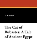 The Cat of Bubastes. A Tale of Ancient Egypt - G. A. Henty