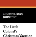 The Little Colonel's Christmas Vacation - Annie Fellows Johnston