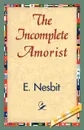 The Incomplete Amorist - Nesbit E. Nesbit, E. Nesbit