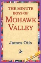 The Minute Boys of Mohawk Valley - James Otis