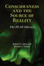 Consciousness and the Source of Reality - Robert G Jahn, Brenda J. Dunne