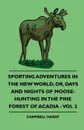 Sporting Adventures In The New World, Or, Days And Nights Of Moose-Hunting In The Pine Forest Of Acadia - Vol 2 - Campbell Hardy