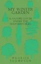 My Winter Garden - A Nature-Lover Under the Southern Skies - Maurice Thompson