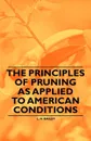 The Principles of Pruning as Applied to American Conditions - L. H. Bailey