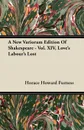 A New Variorum Edition of Shakespeare - Vol. XIV, Love's Labour's Lost - Horace Howard Furness