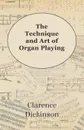 The Technique and Art of Organ Playing - Clarence Dickinson