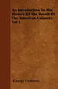 An Introduction To The History Of The Revolt Of The American Colonies - Vol I. - George Chalmers