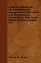 A Manual Relating To The Formation And Management Of Mercantile And Manufacturing Corporations, With Forms. A Book Of Massachusetts Law - George Fox Tucker