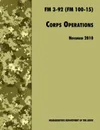 Corps Operations. The Official U.S. Army Field Manual FM 3-92 (FM 100-15), 26th November 2010 revision - U.S. Department of the Army, Army Training and Doctrine Command