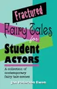 Fractured Fairy Tales for Student Actors. A Collection of Contemporary Fairy Tale Scenes - Jan Peterson Ewen