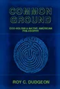 Common Ground. Eco-Holism and Native American Philosophy - Roy C. Dudgeon