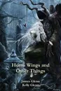 Horns Wings and Other Things - Kelly Glenn, James Glenn