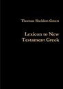 Lexicon to New Testament Greek - Thomas Sheldon Green, Ruth Finnegan