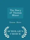 The Diary of Thomas Minor - Scholar's Choice Edition - Thomas Minor