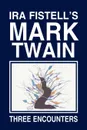 IRA Fistell's Mark Twain. Three Encounters - Ira Fistell