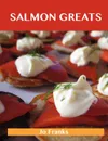 Salmon Greats. Delicious Salmon Recipes, the Top 100 Salmon Recipes - Jo Franks