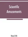 Scientific amusements - Henry Frith