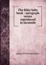 The Riley baby book : autograph verses reproduced in facsimile - James Whitcomb Riley