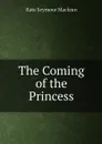 The Coming of the Princess - Kate Seymour Maclean